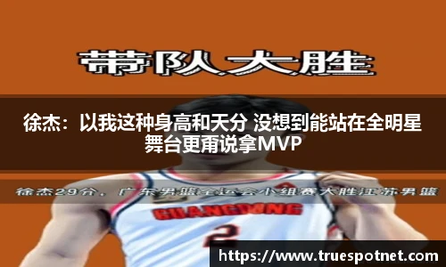 徐杰：以我这种身高和天分 没想到能站在全明星舞台更甭说拿MVP