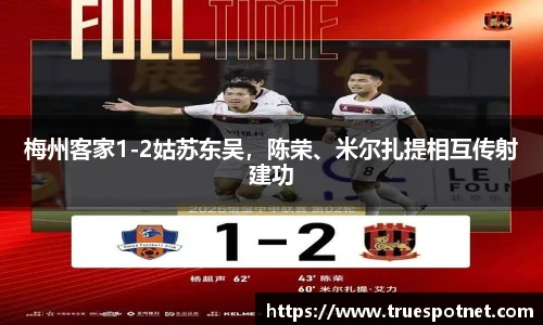 梅州客家1-2姑苏东吴，陈荣、米尔扎提相互传射建功
